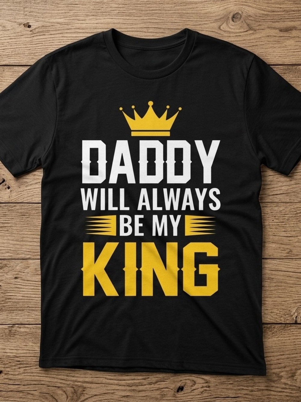 Daddy Will Always Be My King Black Graphic Tee Father's Day Gift